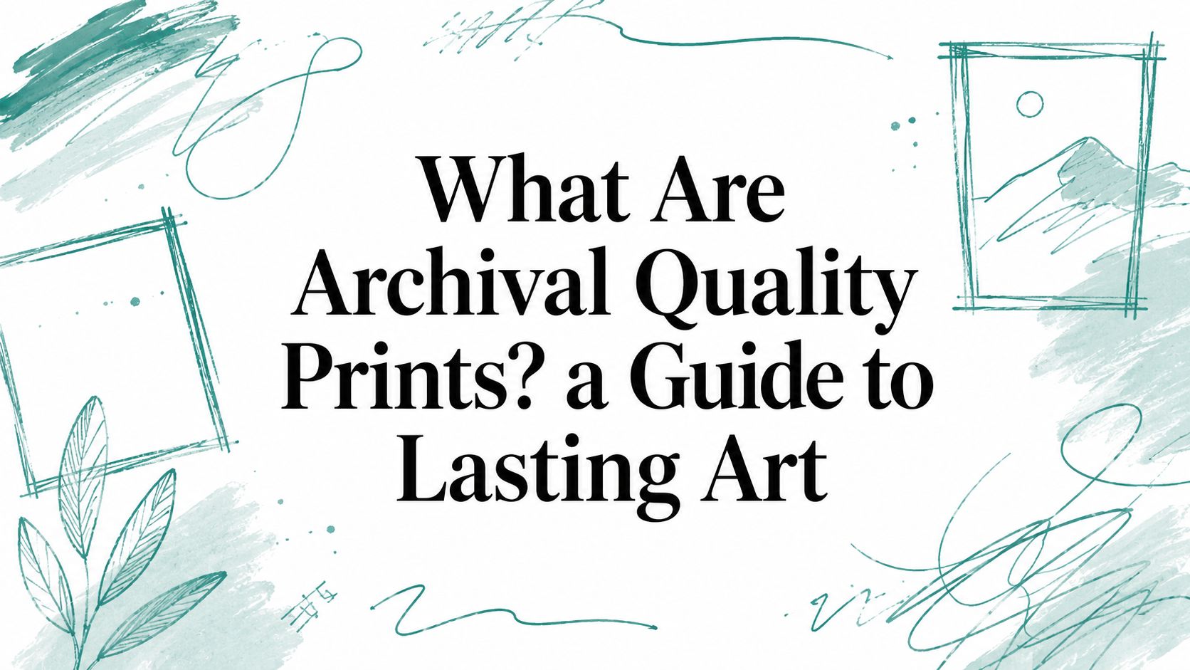 What Are Archival Quality Prints? a Guide to Lasting Art