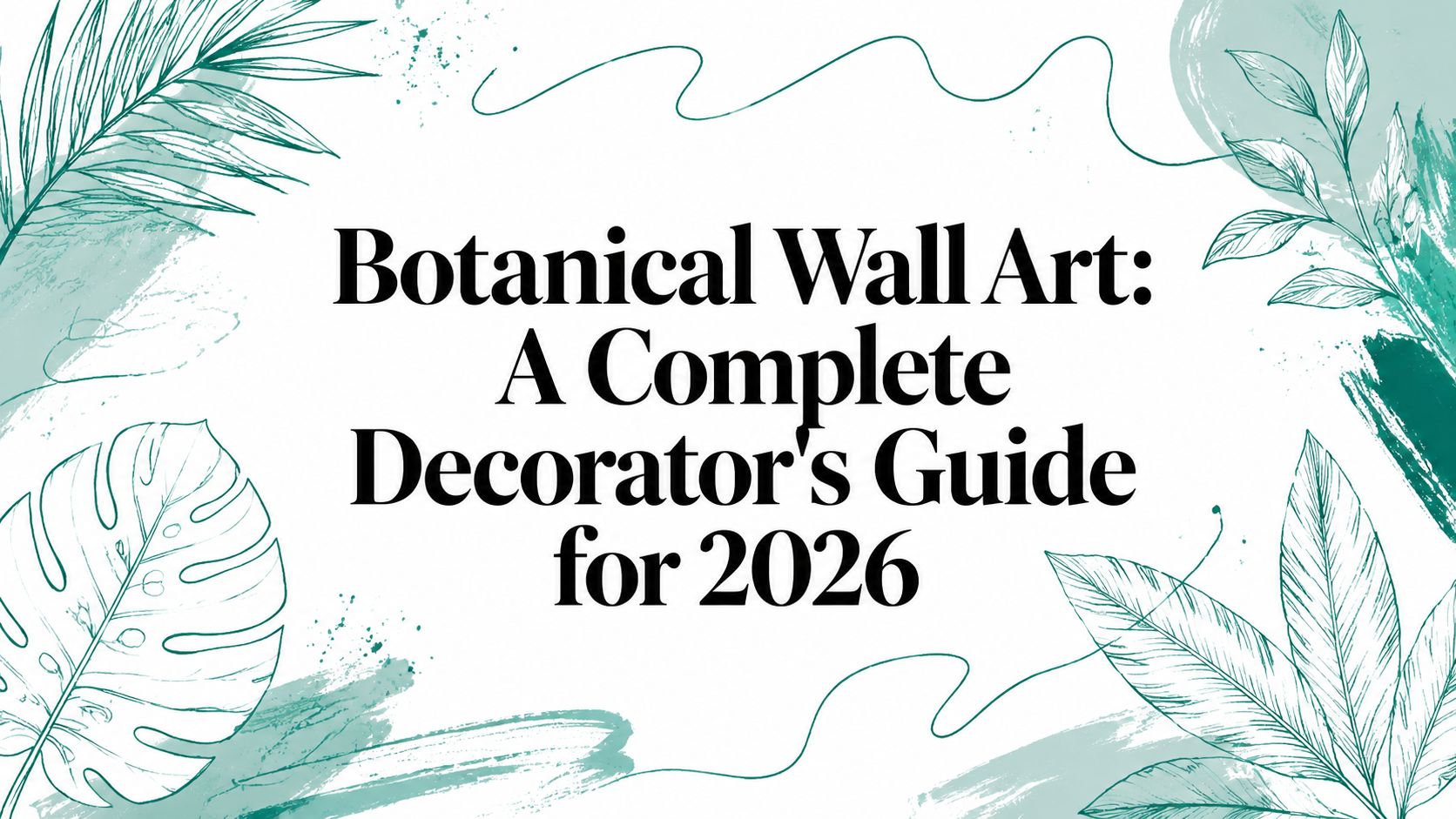 Botanical Wall Art: A Complete Decorator's Guide for 2026
