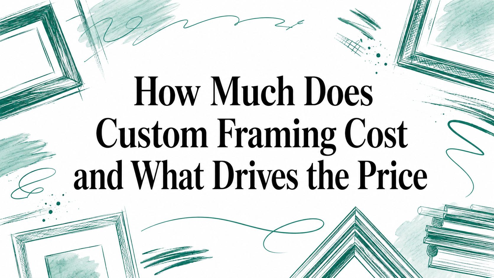 How Much Does Custom Framing Cost and What Drives the Price